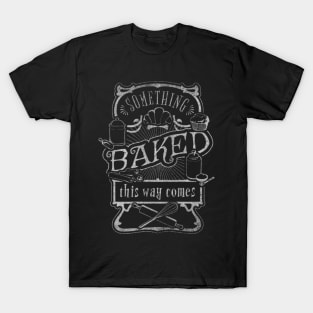 Something Baked This Way Comes T-Shirt